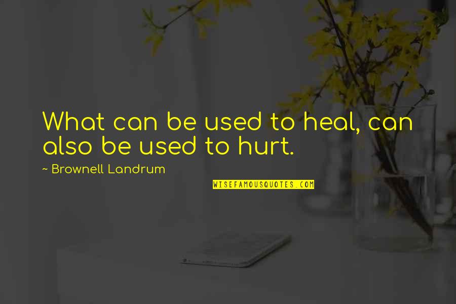Used To Hurt Quotes By Brownell Landrum: What can be used to heal, can also