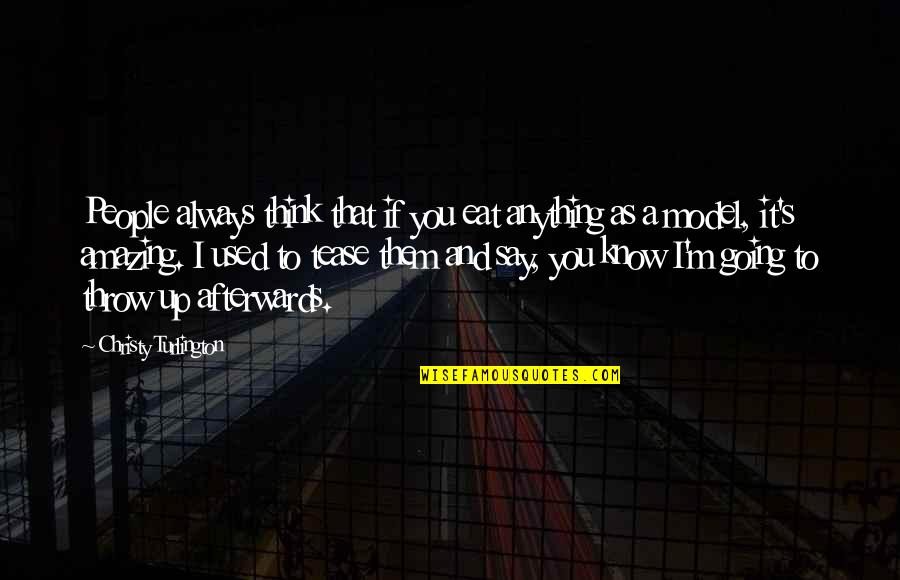 Used To Know You Quotes By Christy Turlington: People always think that if you eat anything Used To Know You Quotes By Christy Turlington: People always think that if you eat anything