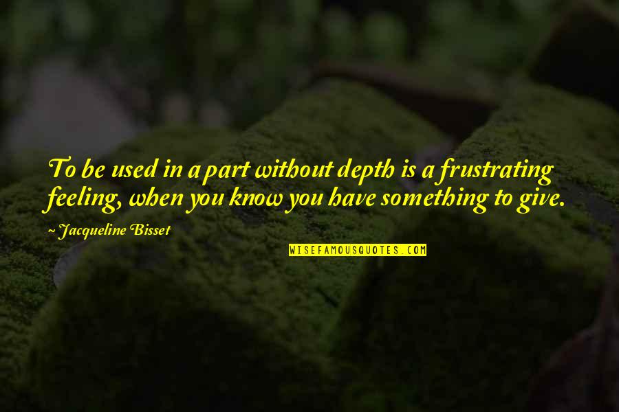 Used To Know You Quotes By Jacqueline Bisset: To be used in a part without depth Used To Know You Quotes By Jacqueline Bisset: To be used in a part without depth