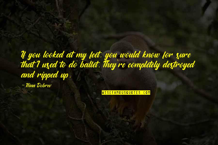 Used To Know You Quotes By Nina Dobrev: If you looked at my feet, you would Used To Know You Quotes By Nina Dobrev: If you looked at my feet, you would
