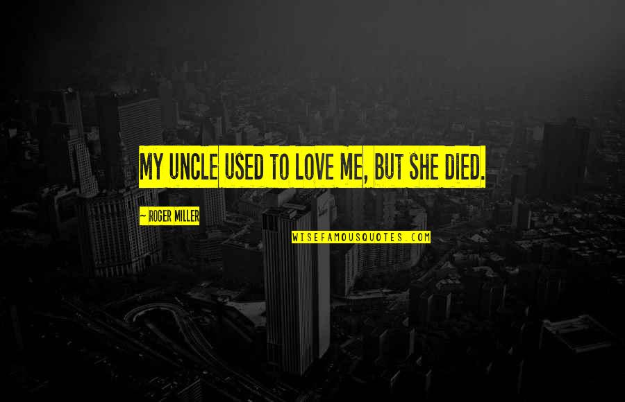 Used To Love Me Quotes By Roger Miller: My uncle used to love me, but she
