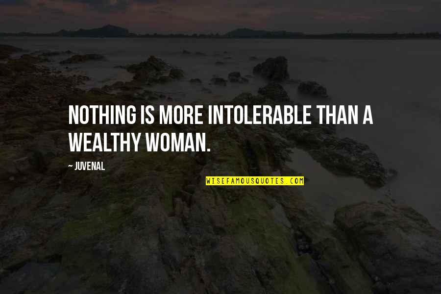 Used To Love Someone Quotes By Juvenal: Nothing is more intolerable than a wealthy woman.
