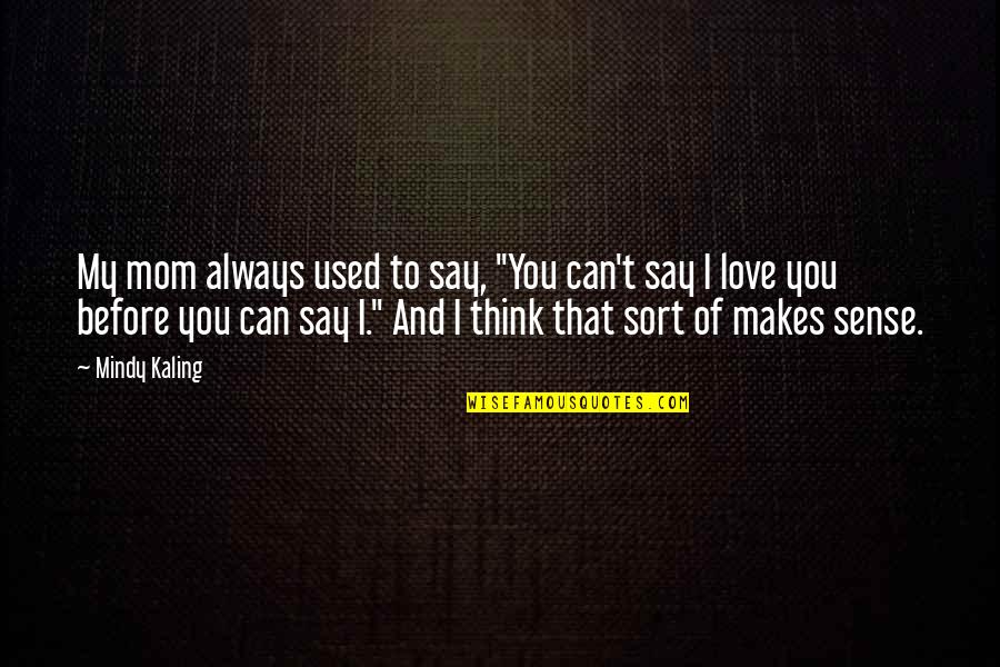 Used To Love You Quotes By Mindy Kaling: My mom always used to say, "You can't