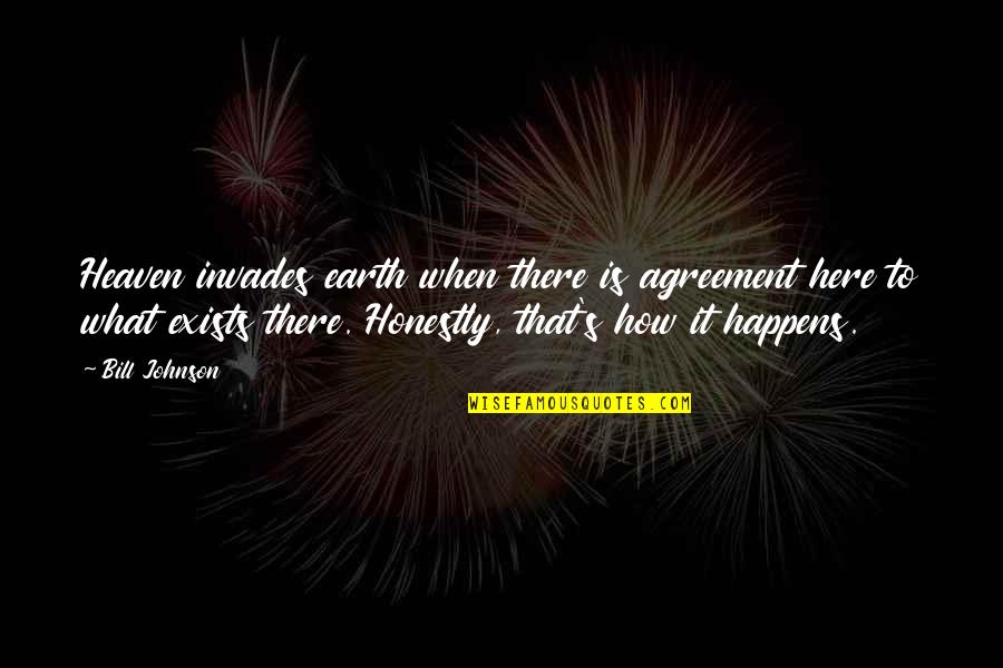 Used To Pain Quotes By Bill Johnson: Heaven invades earth when there is agreement here Used To Pain Quotes By Bill Johnson: Heaven invades earth when there is agreement here
