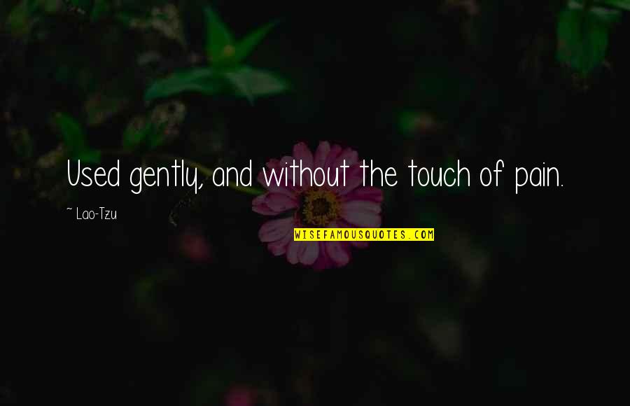 Used To Pain Quotes By Lao-Tzu: Used gently, and without the touch of pain.