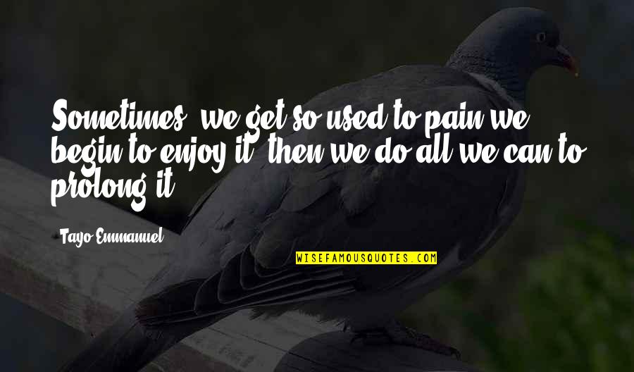 Used To Pain Quotes By Tayo Emmanuel: Sometimes, we get so used to pain we