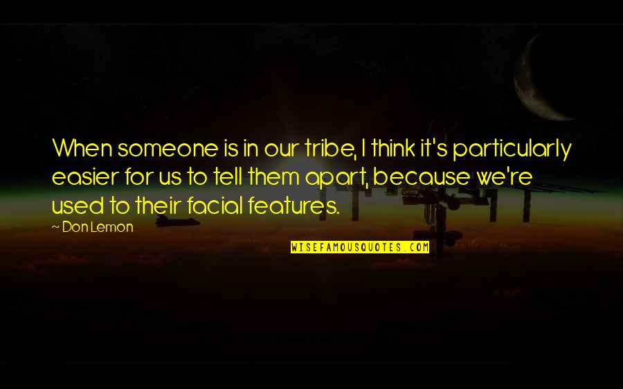 Used To Someone Quotes By Don Lemon: When someone is in our tribe, I think