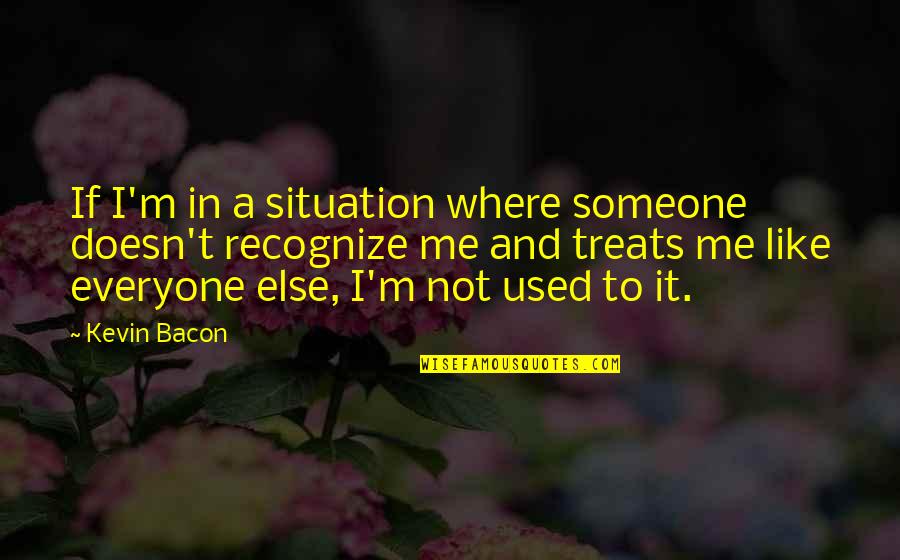 Used To Someone Quotes By Kevin Bacon: If I'm in a situation where someone doesn't