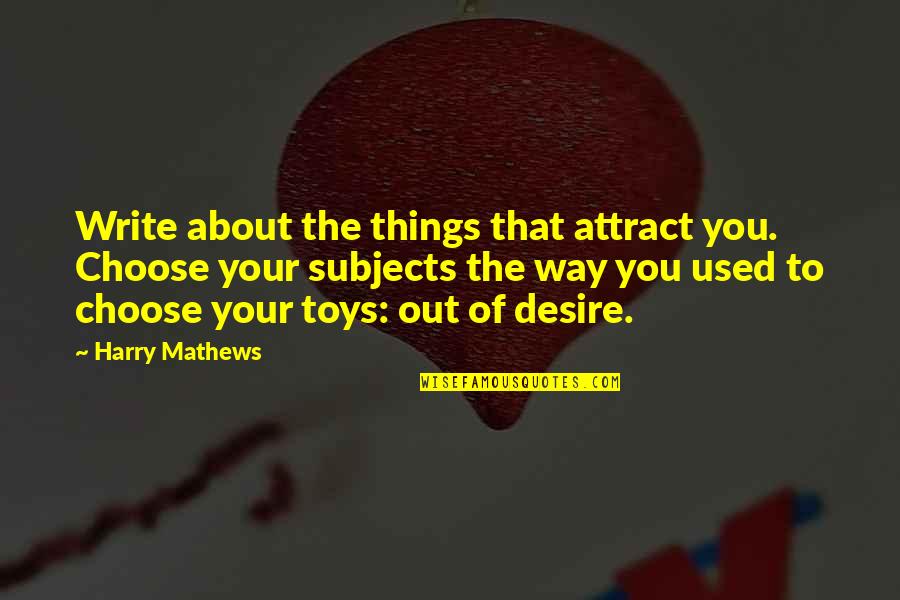 Used Toys Quotes By Harry Mathews: Write about the things that attract you. Choose