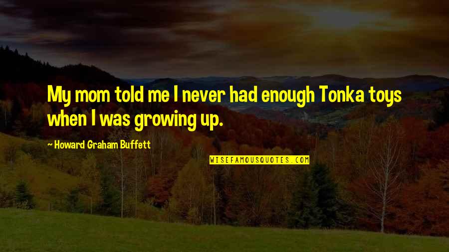 Usedfancy Quotes By Howard Graham Buffett: My mom told me I never had enough