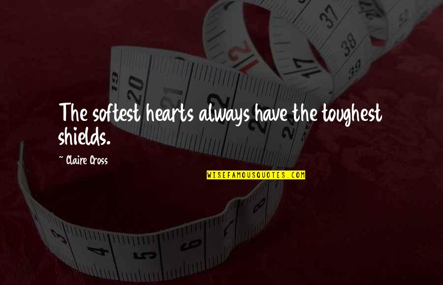 Usedhad Quotes By Claire Cross: The softest hearts always have the toughest shields.