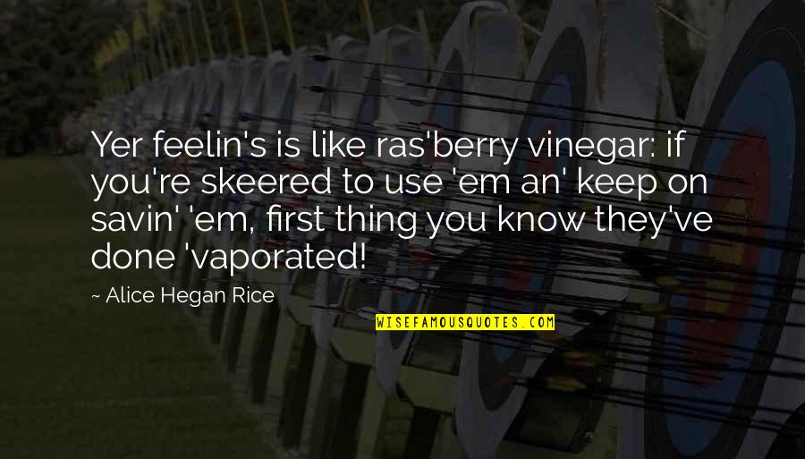 Use'em Quotes By Alice Hegan Rice: Yer feelin's is like ras'berry vinegar: if you're
