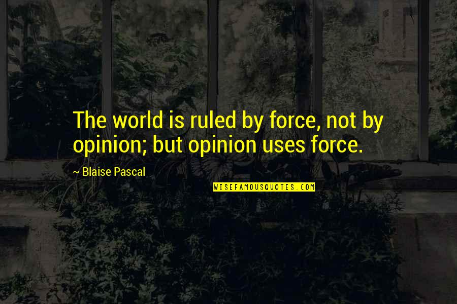 Use'em Quotes By Blaise Pascal: The world is ruled by force, not by