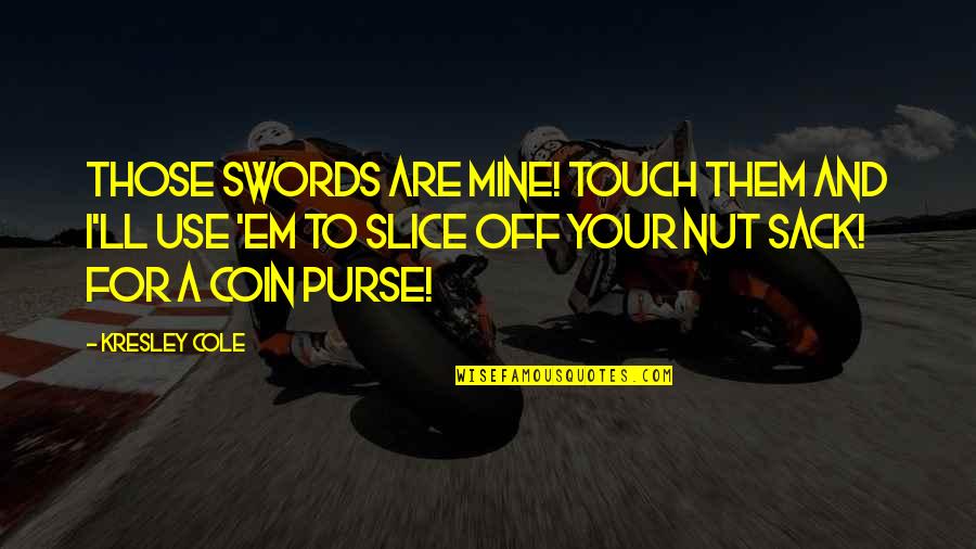 Use'em Quotes By Kresley Cole: Those swords are mine! Touch them and I'll