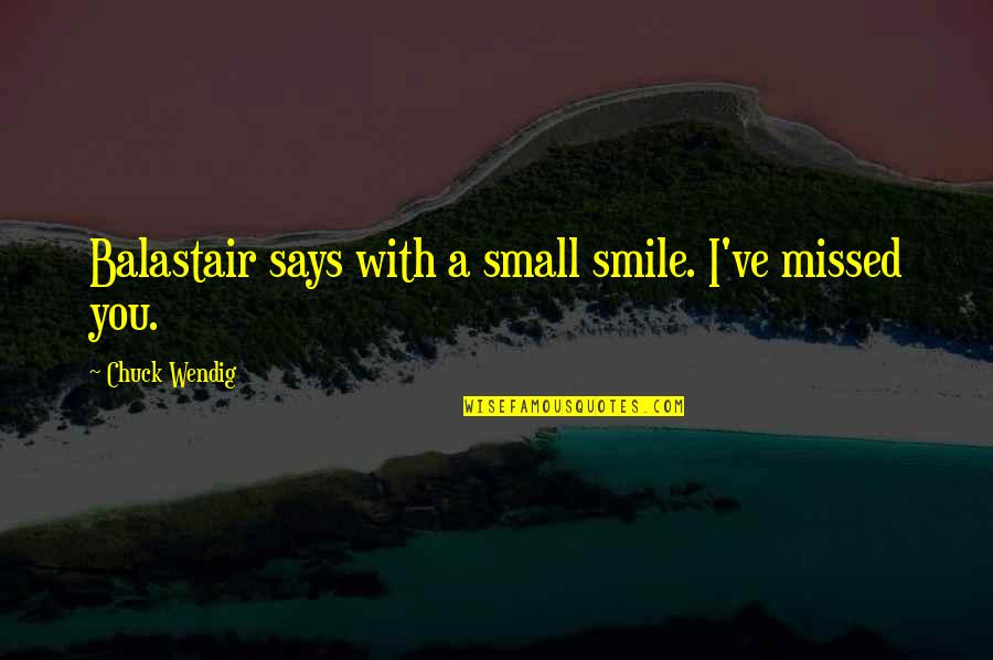 Useenco Quotes By Chuck Wendig: Balastair says with a small smile. I've missed Useenco Quotes By Chuck Wendig: Balastair says with a small smile. I've missed