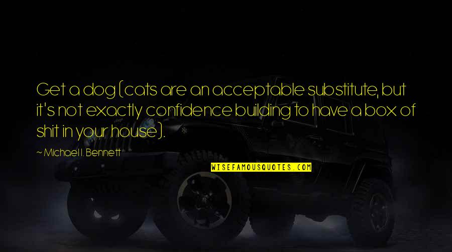 Useenco Quotes By Michael I. Bennett: Get a dog (cats are an acceptable substitute,