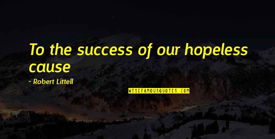 Useenco Quotes By Robert Littell: To the success of our hopeless cause Useenco Quotes By Robert Littell: To the success of our hopeless cause