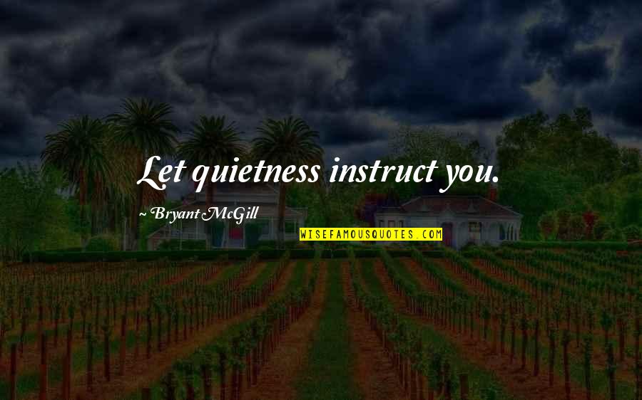 Useendpoints Quotes By Bryant McGill: Let quietness instruct you.