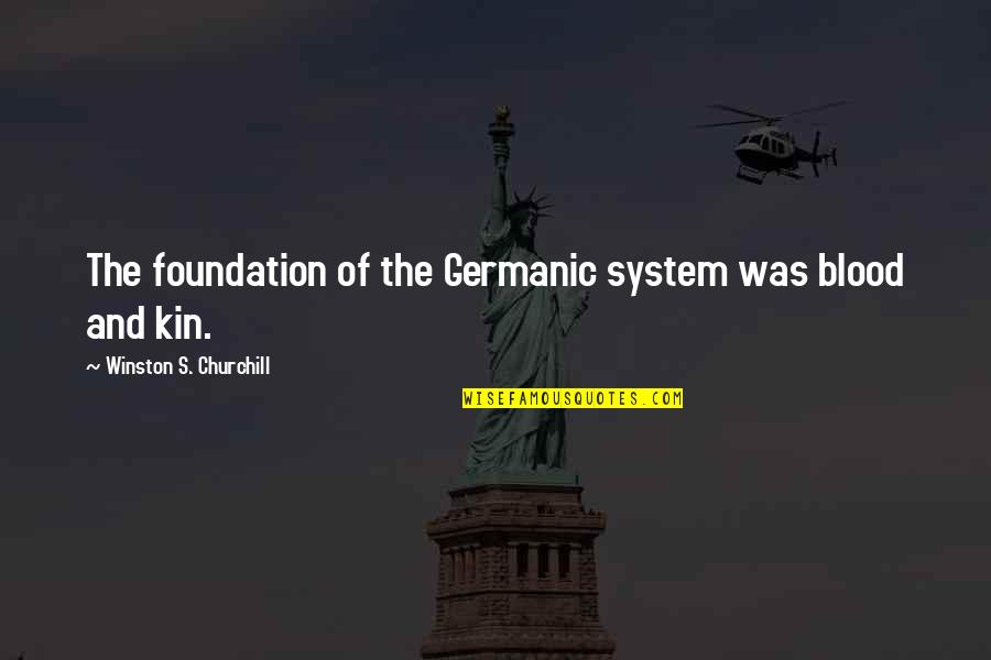 Useendpoints Quotes By Winston S. Churchill: The foundation of the Germanic system was blood