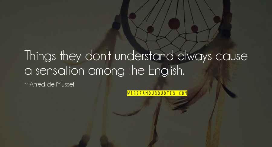 Useful And Meaningful Quotes By Alfred De Musset: Things they don't understand always cause a sensation