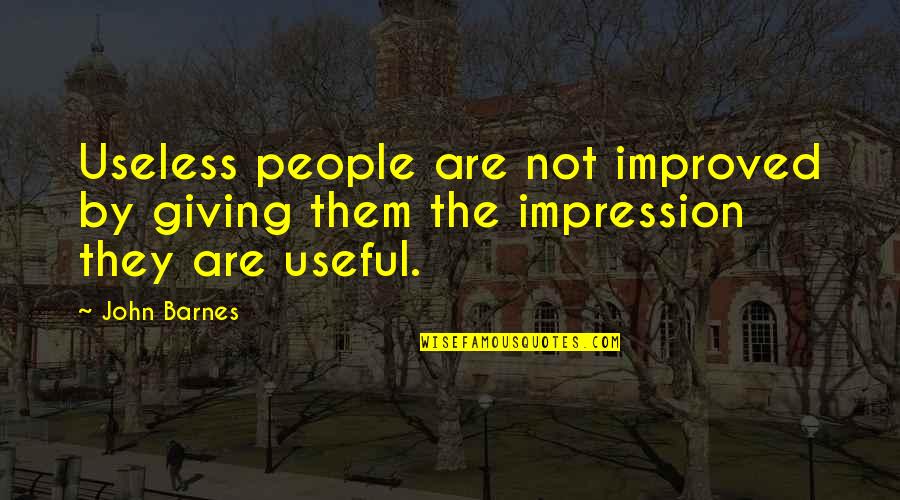 Useful And Useless Quotes By John Barnes: Useless people are not improved by giving them