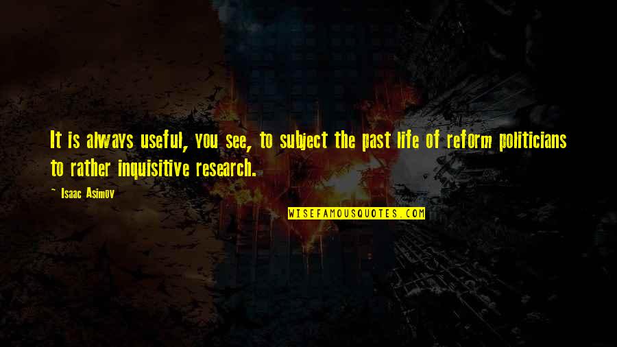 Useful Life Quotes By Isaac Asimov: It is always useful, you see, to subject
