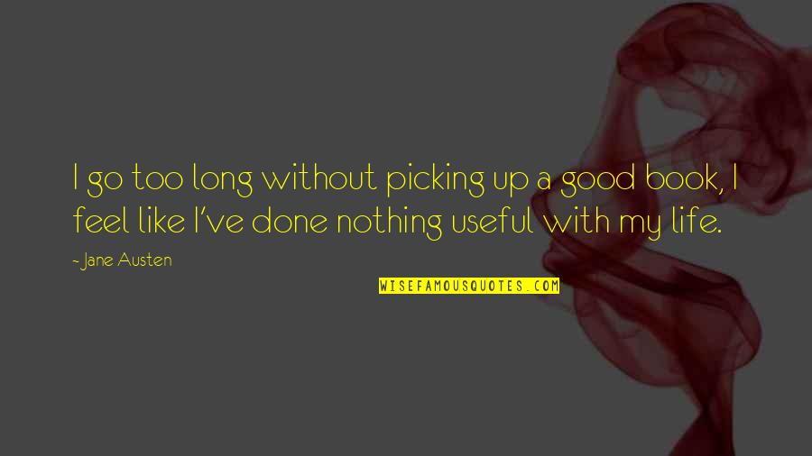 Useful Life Quotes By Jane Austen: I go too long without picking up a