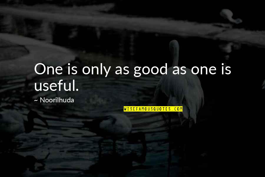 Useful Life Quotes By Noorilhuda: One is only as good as one is