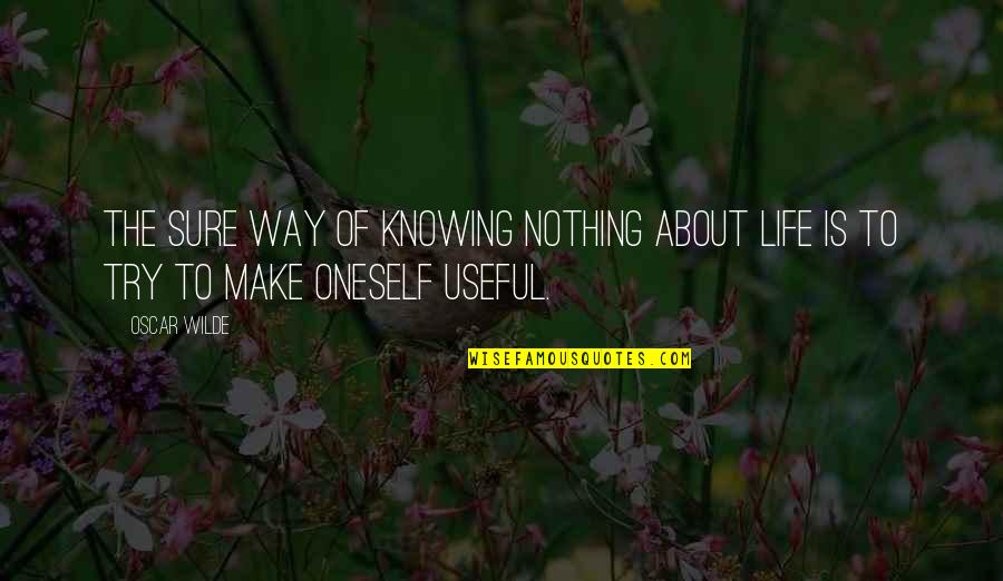 Useful Life Quotes By Oscar Wilde: The sure way of knowing nothing about life