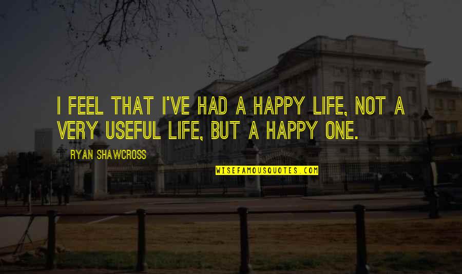 Useful Life Quotes By Ryan Shawcross: I feel that I've had a happy life,