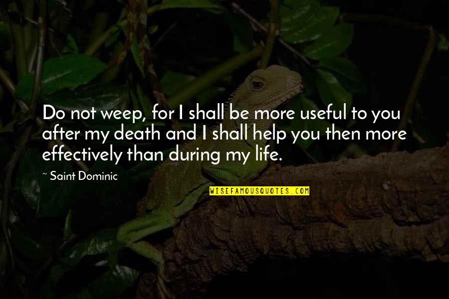 Useful Life Quotes By Saint Dominic: Do not weep, for I shall be more