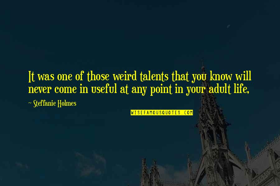 Useful Life Quotes By Steffanie Holmes: It was one of those weird talents that