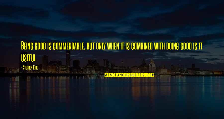 Useful Life Quotes By Stephen King: Being good is commendable, but only when it