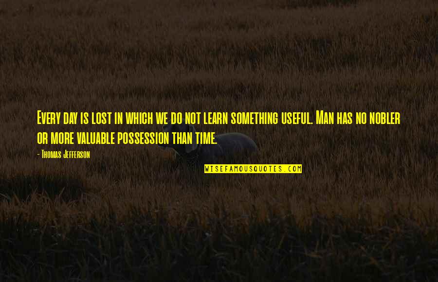 Useful Not Useful Quotes By Thomas Jefferson: Every day is lost in which we do
