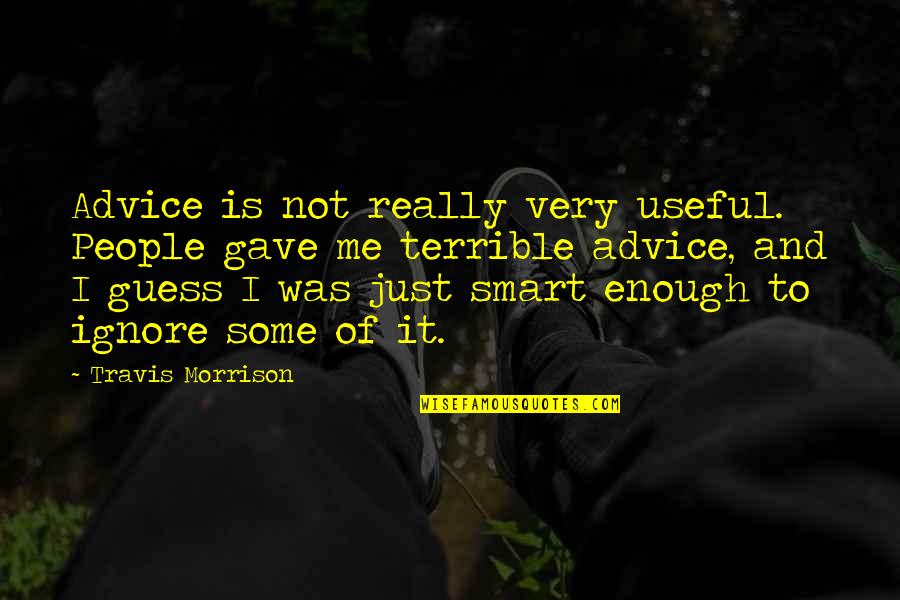 Useful Not Useful Quotes By Travis Morrison: Advice is not really very useful. People gave