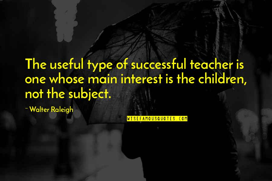 Useful Not Useful Quotes By Walter Raleigh: The useful type of successful teacher is one