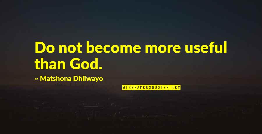 Useful Quotes And Quotes By Matshona Dhliwayo: Do not become more useful than God.
