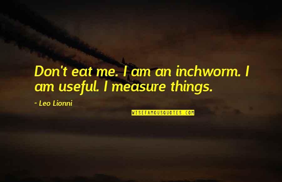 Useful Things Quotes By Leo Lionni: Don't eat me. I am an inchworm. I