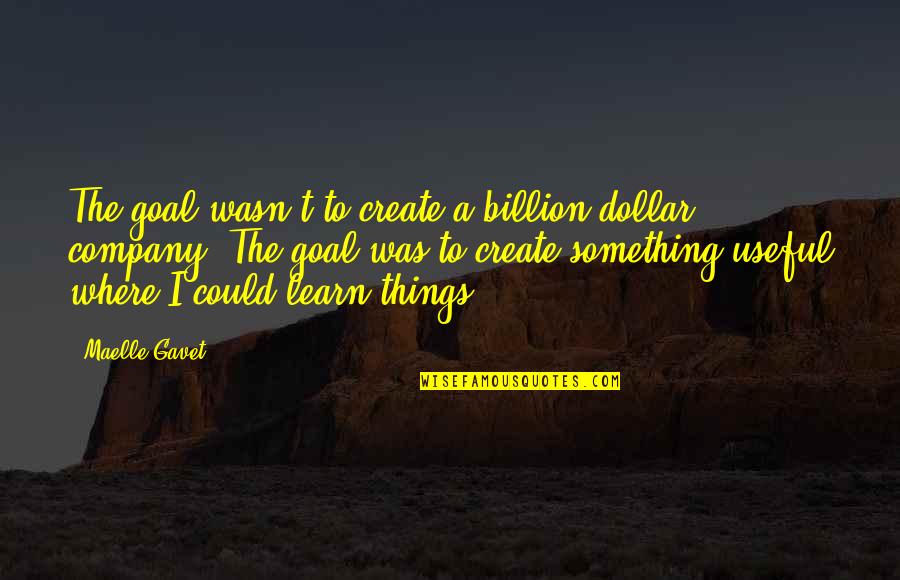 Useful Things Quotes By Maelle Gavet: The goal wasn't to create a billion-dollar company.