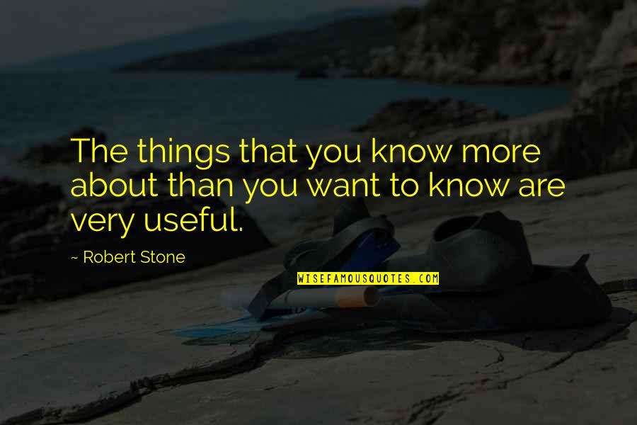 Useful Things Quotes By Robert Stone: The things that you know more about than