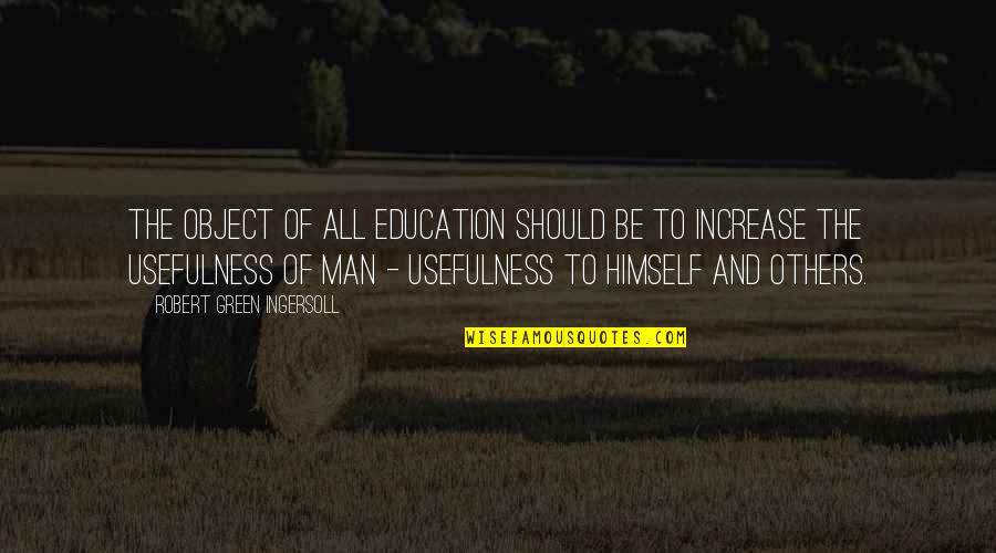 Usefulness Of Education Quotes By Robert Green Ingersoll: The object of all education should be to
