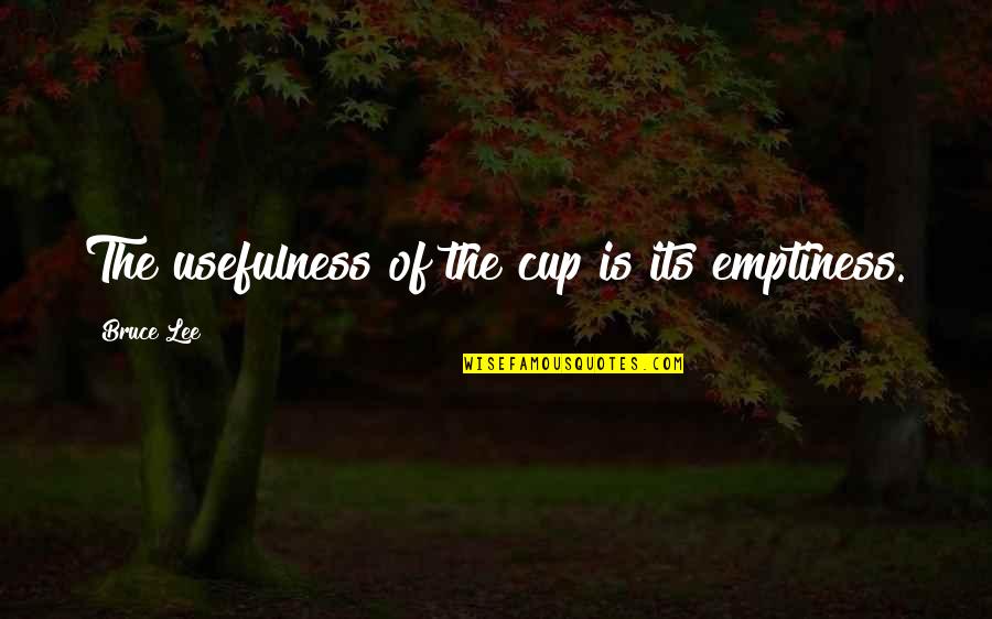 Usefulness Quotes By Bruce Lee: The usefulness of the cup is its emptiness.