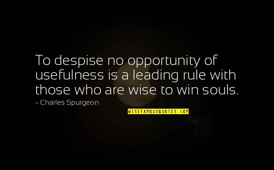 Usefulness Quotes By Charles Spurgeon: To despise no opportunity of usefulness is a