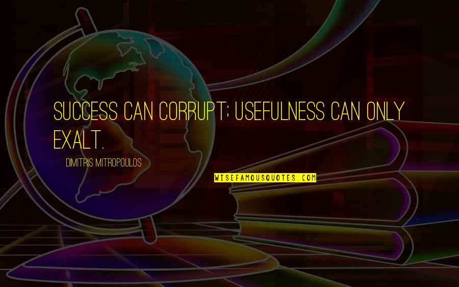 Usefulness Quotes By Dimitris Mitropoulos: Success can corrupt; usefulness can only exalt.