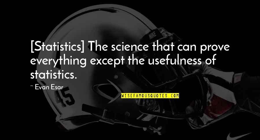 Usefulness Quotes By Evan Esar: [Statistics] The science that can prove everything except