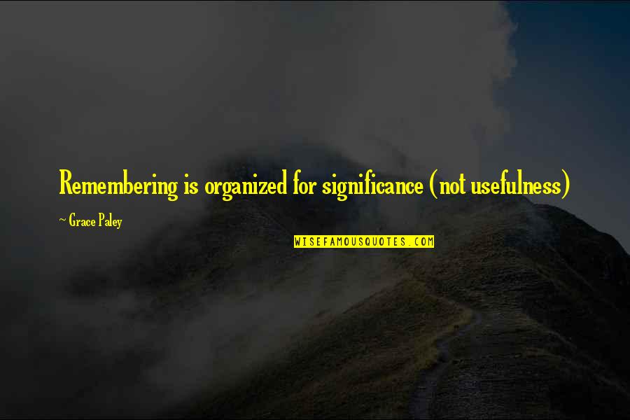 Usefulness Quotes By Grace Paley: Remembering is organized for significance (not usefulness)