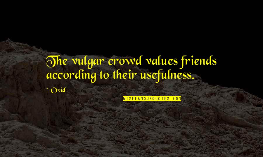 Usefulness Quotes By Ovid: The vulgar crowd values friends according to their