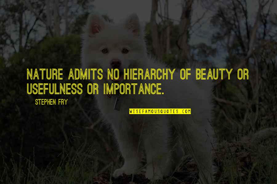Usefulness Quotes By Stephen Fry: Nature admits no hierarchy of beauty or usefulness