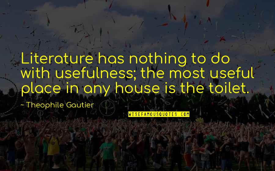 Usefulness Quotes By Theophile Gautier: Literature has nothing to do with usefulness; the