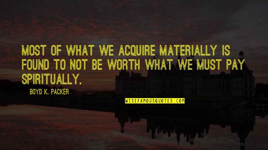 Useless Emotion Quotes By Boyd K. Packer: Most of what we acquire materially is found